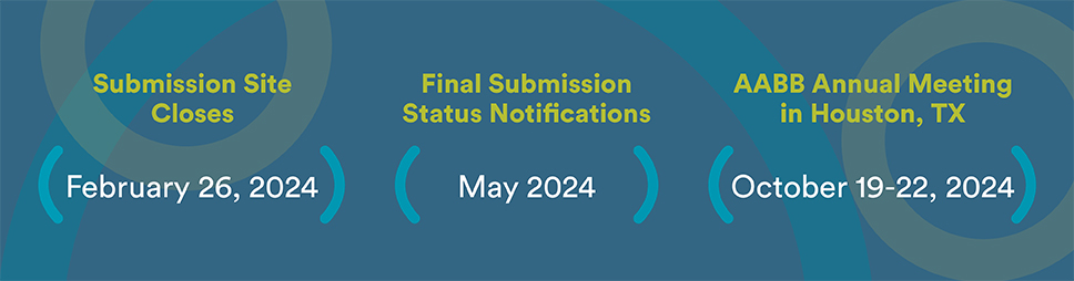 Submission site closes Feb 26, 2024 - Final Submission Status Notifications May 2024 - AABB Annual Meeting Oct 19-22, 2024
