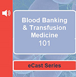 Blood Banking & Transfusion Medicine 101