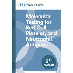 Standards for Molecular Testing for Red Cell, Platelet, and Neutrophil Antigens, 6th edition – Print