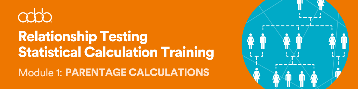 Relationship Testing Statistical Calculation Training Module 1: Parentage Calculations