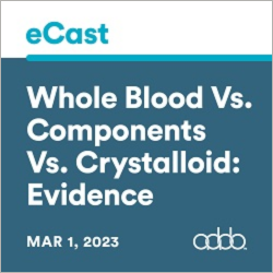 Whole Blood Vs. Components Vs. Crystalloid: What’s The Evidence?