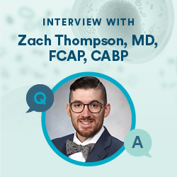 Interview with Zach Thompson, MD, FCAP, CABP